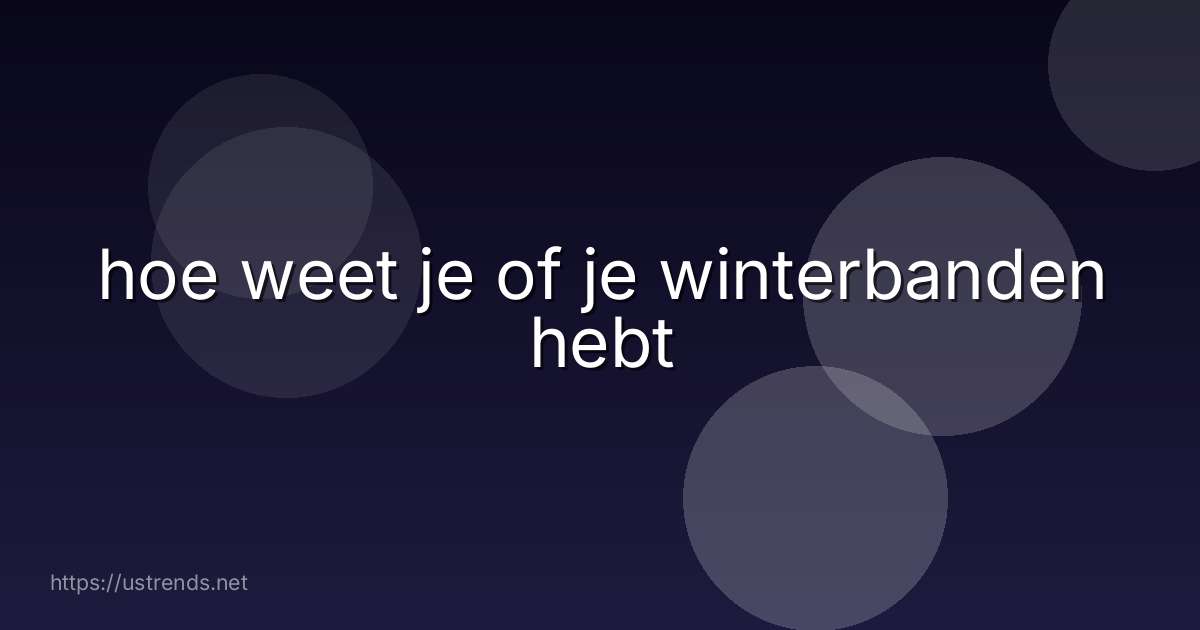 hoe weet je of je winterbanden hebt