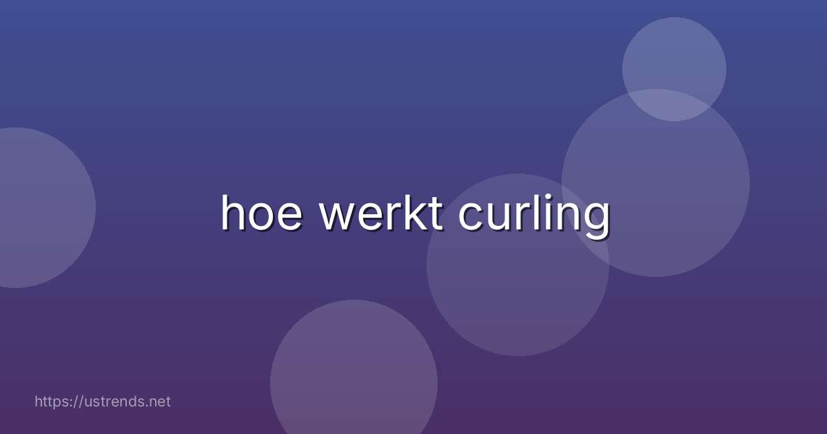 hoe werkt curling