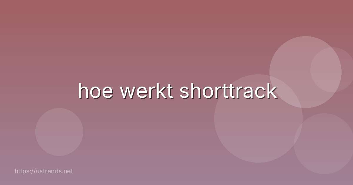 hoe werkt shorttrack