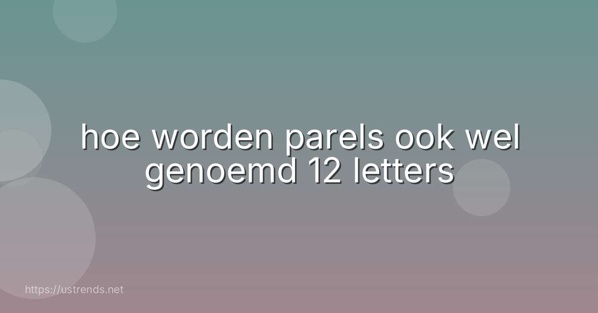 hoe worden parels ook wel genoemd 12 letters