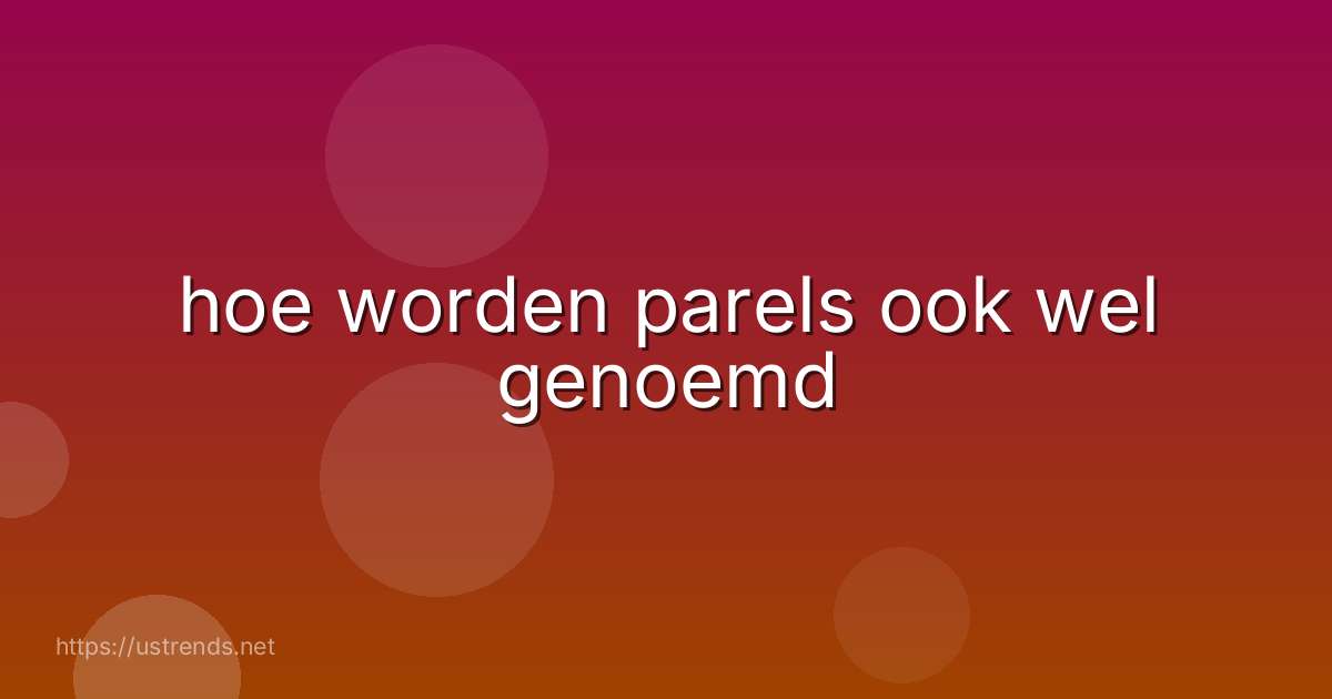 hoe worden parels ook wel genoemd