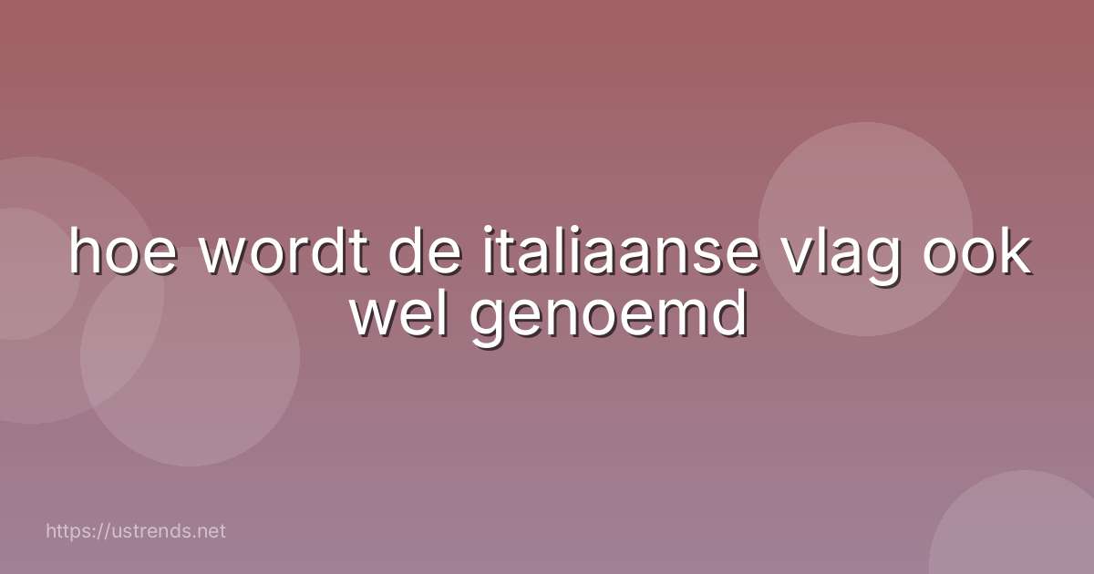 hoe wordt de italiaanse vlag ook wel genoemd