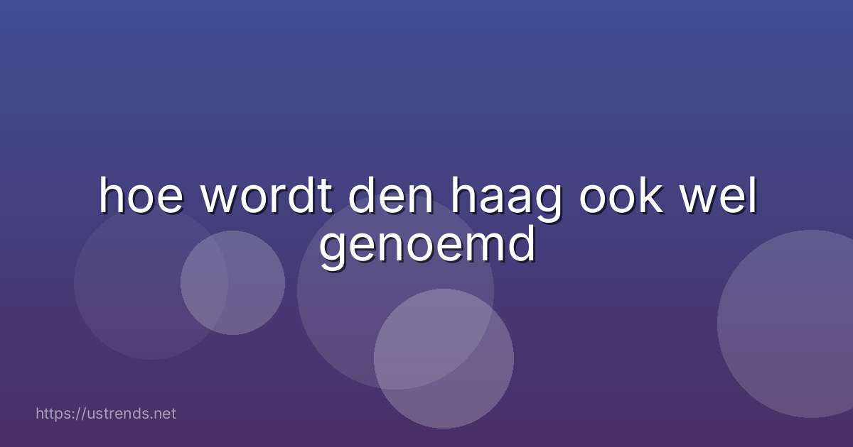 hoe wordt den haag ook wel genoemd