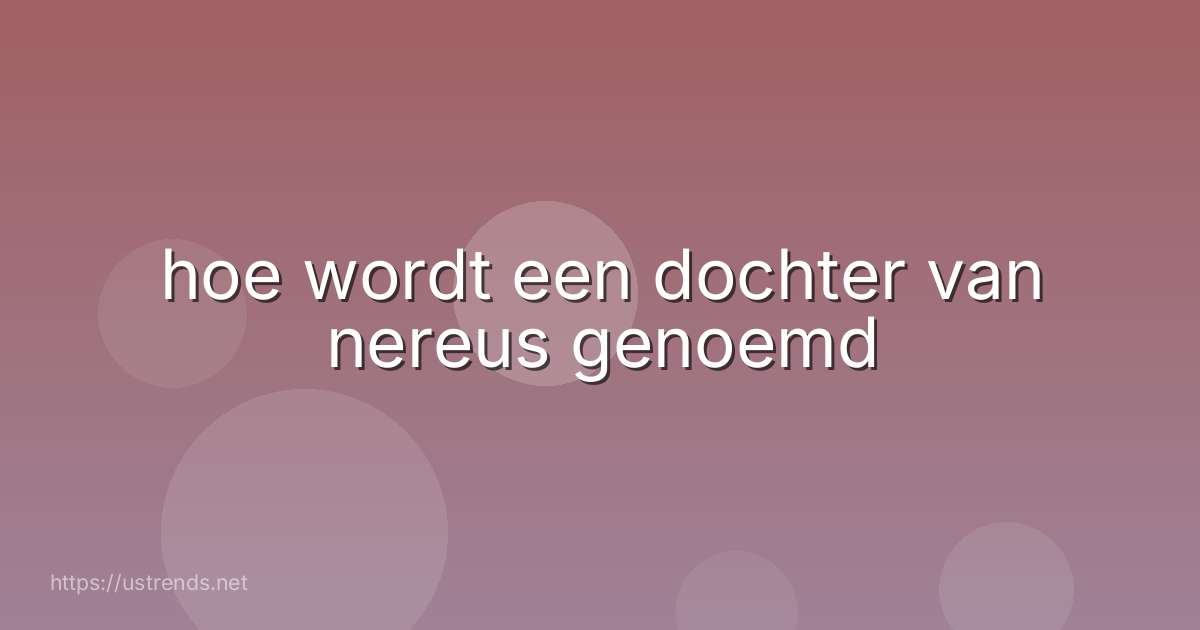 hoe wordt een dochter van nereus genoemd