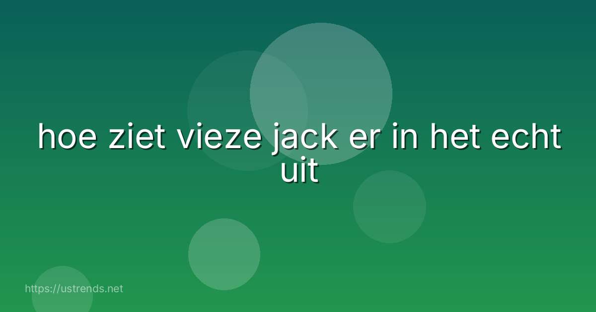 hoe ziet vieze jack er in het echt uit
