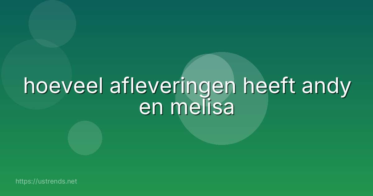 hoeveel afleveringen heeft andy en melisa