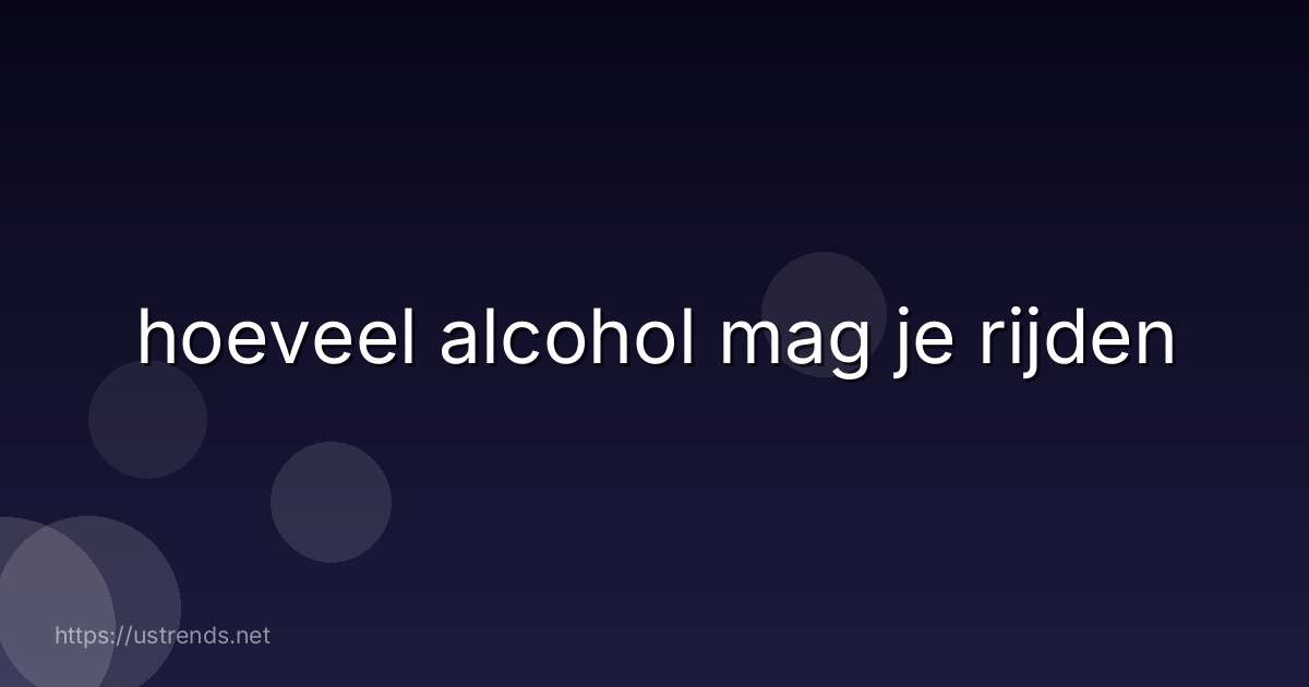 hoeveel alcohol mag je rijden