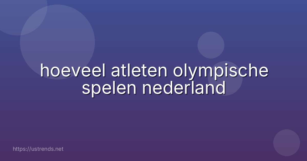 hoeveel atleten olympische spelen nederland