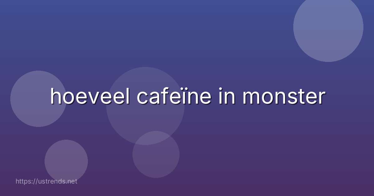 hoeveel cafeïne in monster