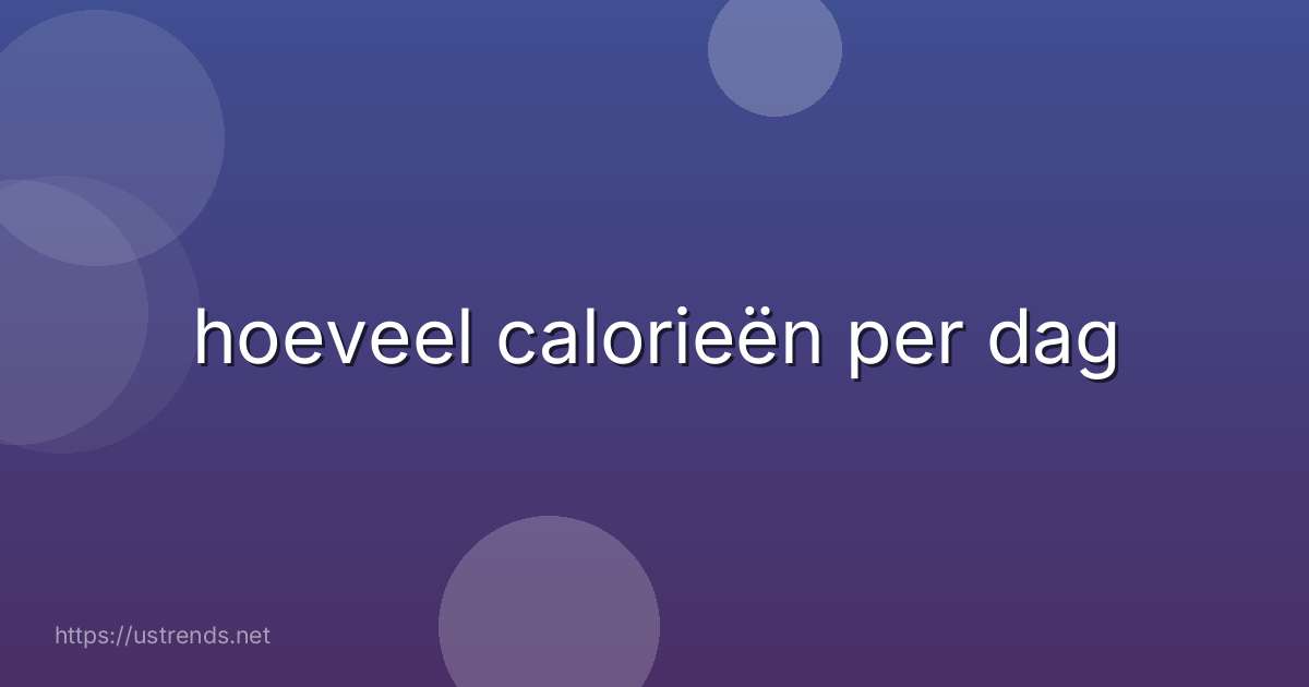 hoeveel calorieën per dag