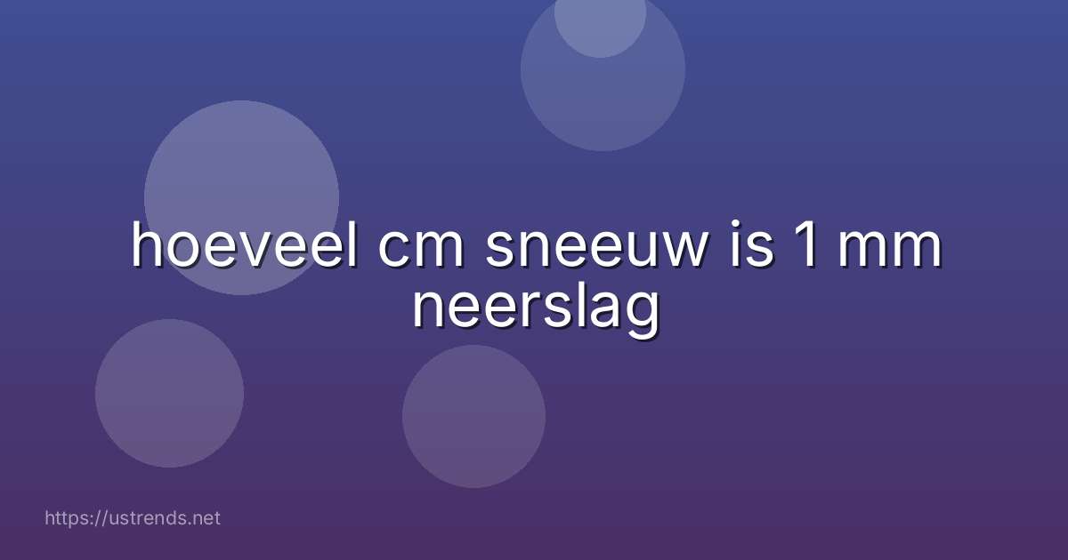 hoeveel cm sneeuw is 1 mm neerslag
