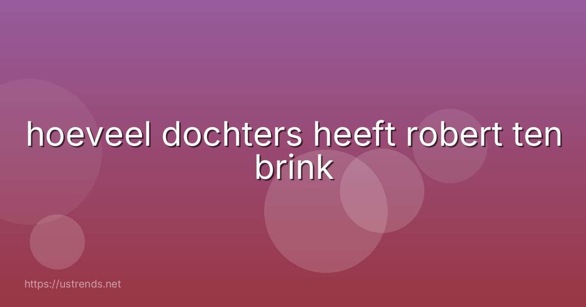 hoeveel dochters heeft robert ten brink