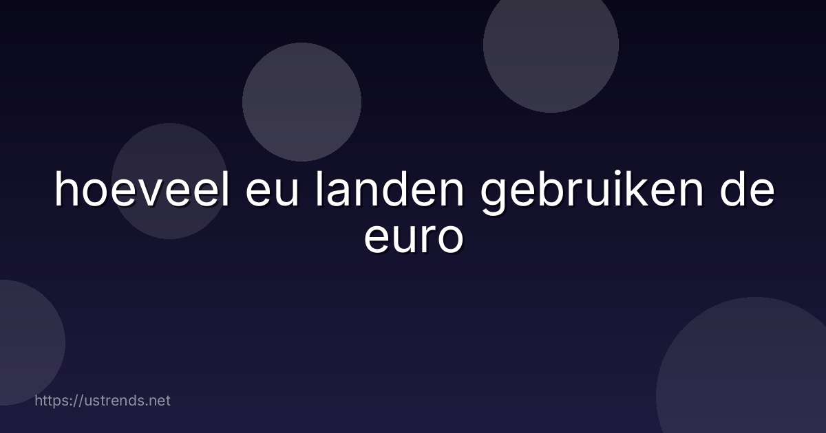 hoeveel eu landen gebruiken de euro