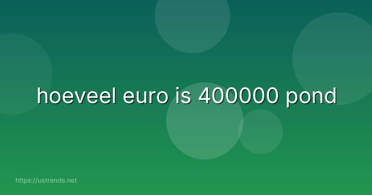 hoeveel euro is 400000 pond