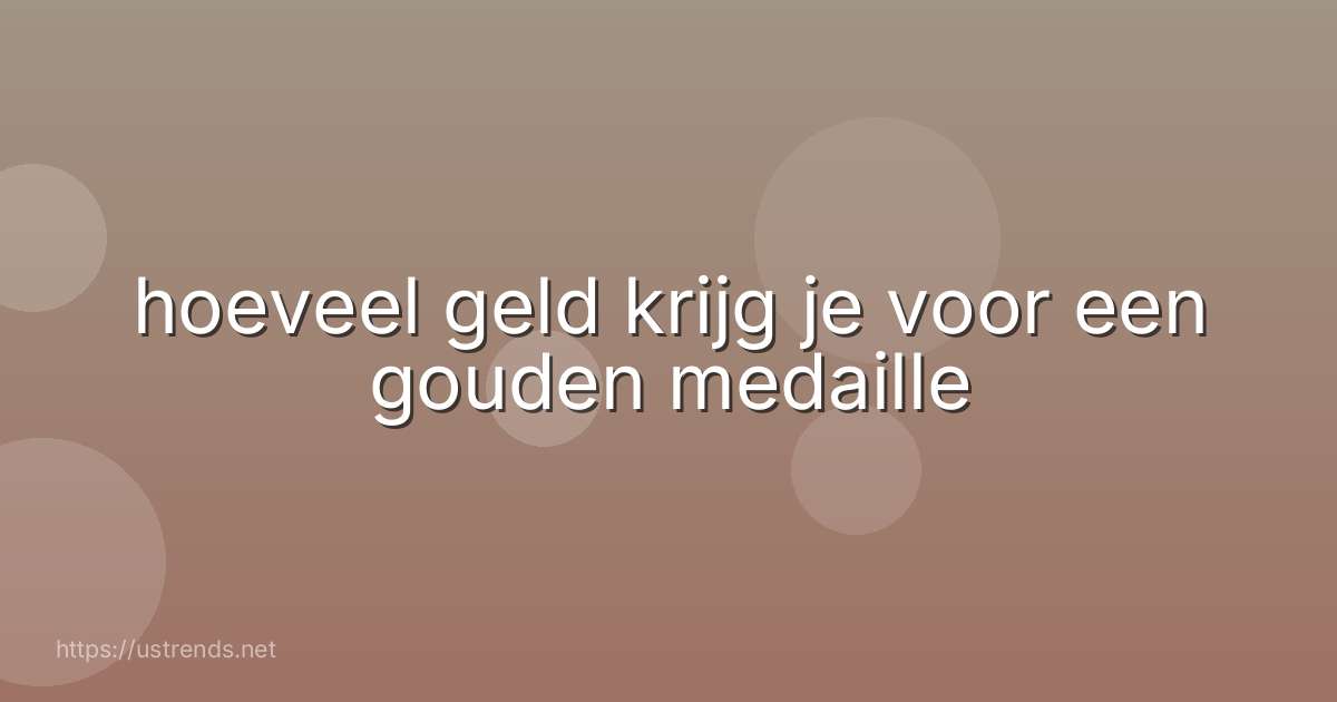 hoeveel geld krijg je voor een gouden medaille