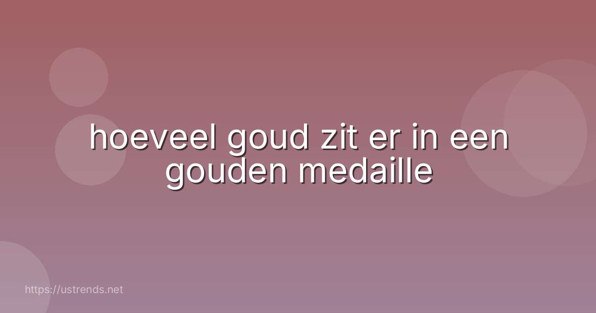 hoeveel goud zit er in een gouden medaille
