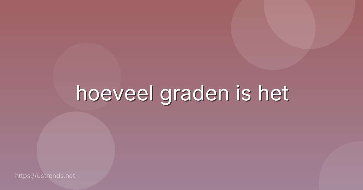 hoeveel graden is het