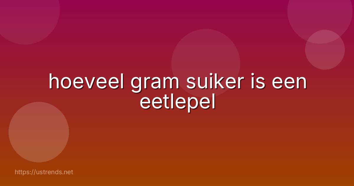 hoeveel gram suiker is een eetlepel