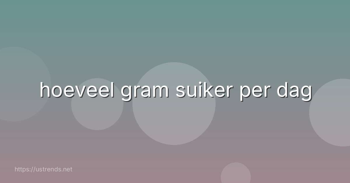 hoeveel gram suiker per dag