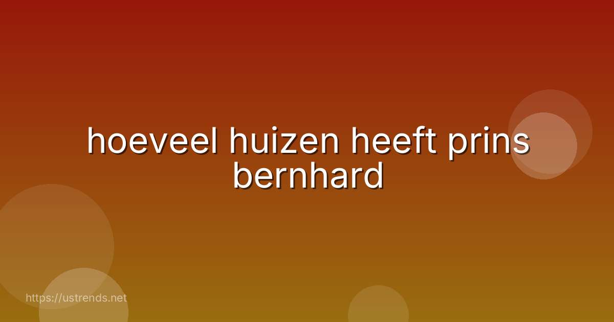 hoeveel huizen heeft prins bernhard