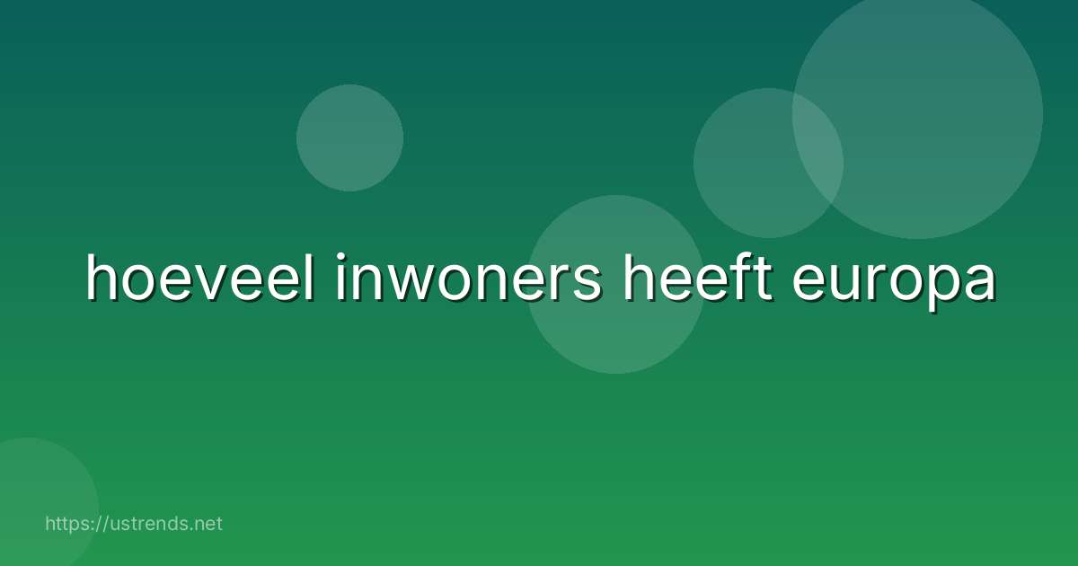 hoeveel inwoners heeft europa