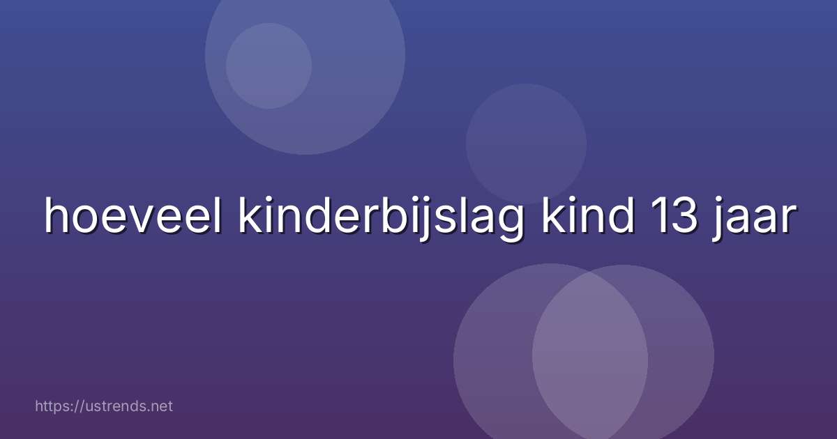 hoeveel kinderbijslag kind 13 jaar