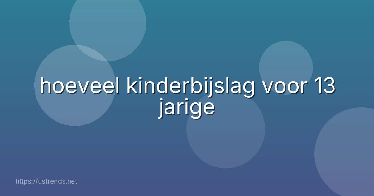 hoeveel kinderbijslag voor 13 jarige