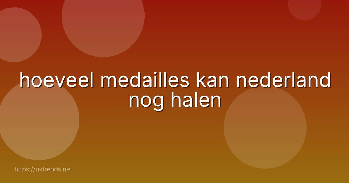 hoeveel medailles kan nederland nog halen