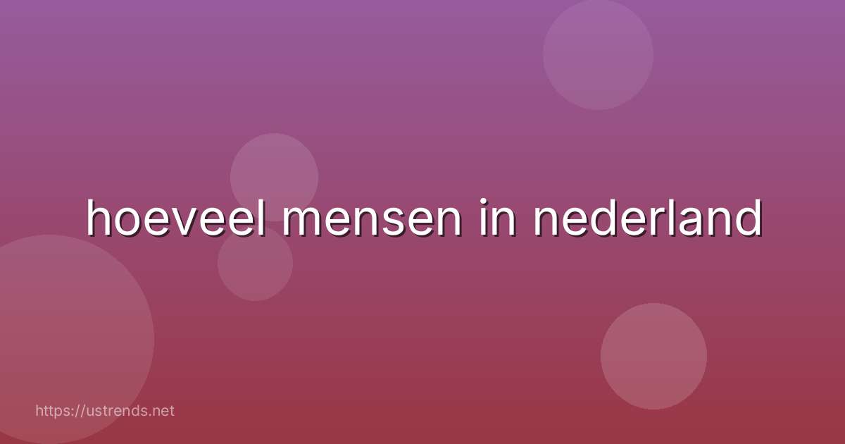 hoeveel mensen in nederland