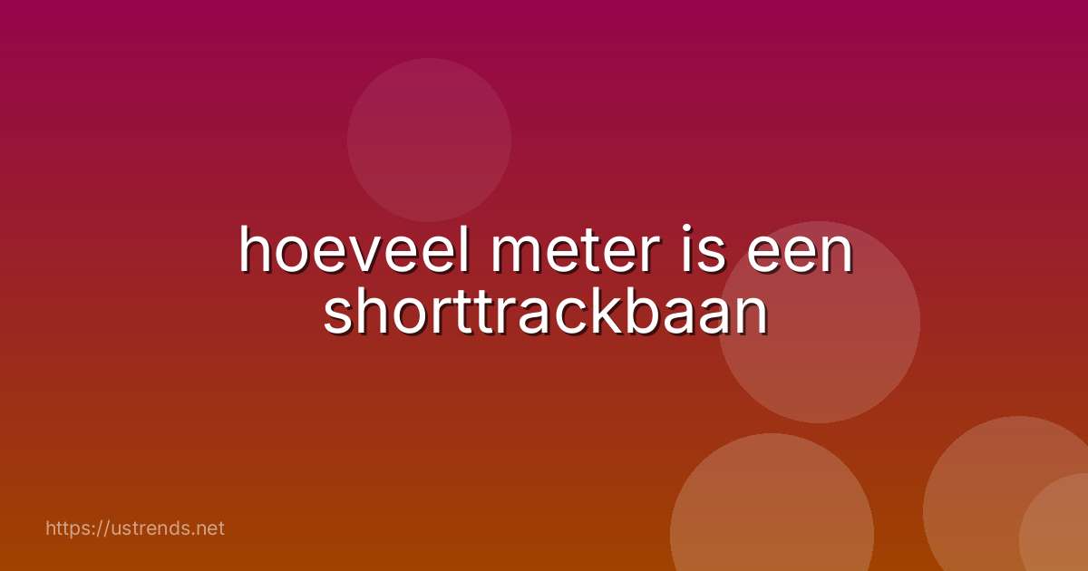hoeveel meter is een shorttrackbaan