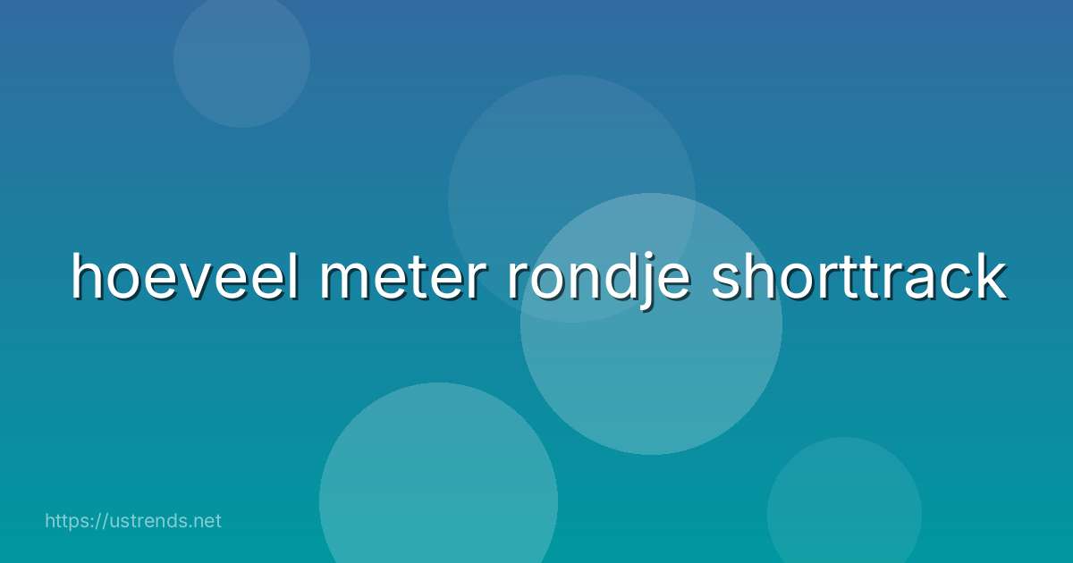 hoeveel meter rondje shorttrack
