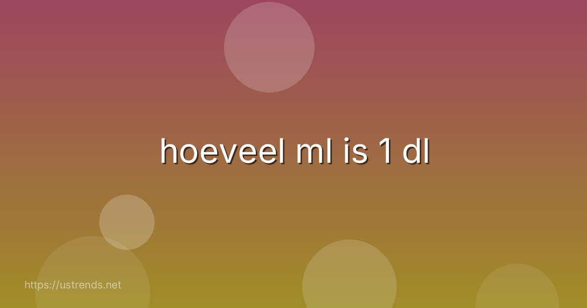 hoeveel ml is 1 dl