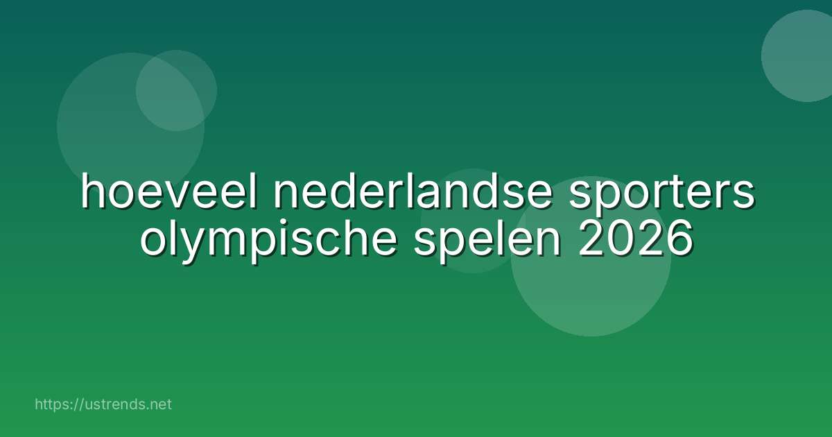 hoeveel nederlandse sporters olympische spelen 2026