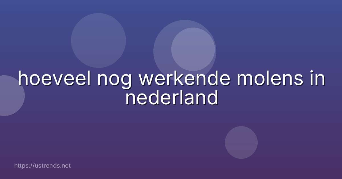 hoeveel nog werkende molens in nederland