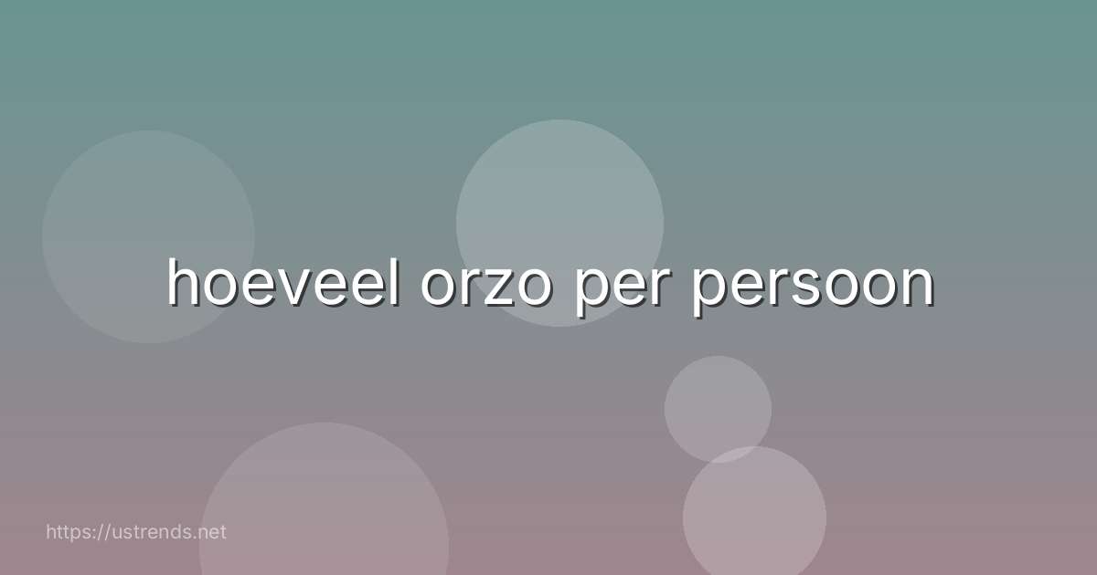 hoeveel orzo per persoon