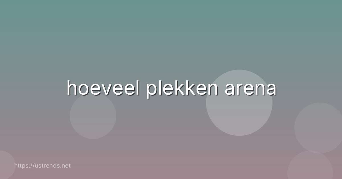 hoeveel plekken arena
