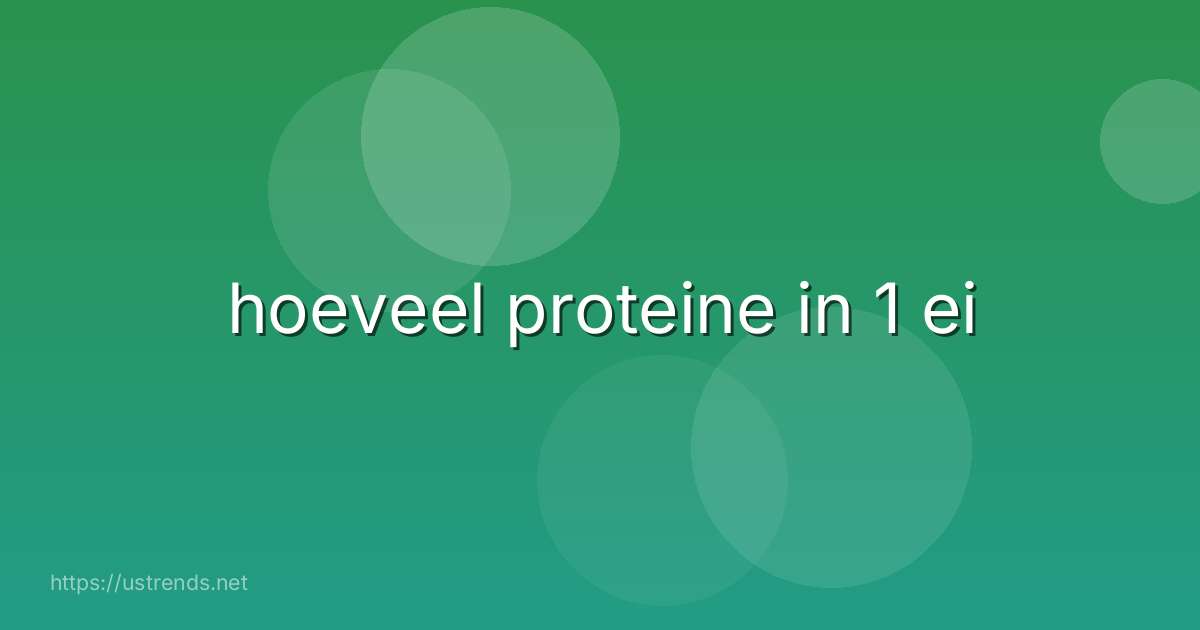 hoeveel proteine in 1 ei