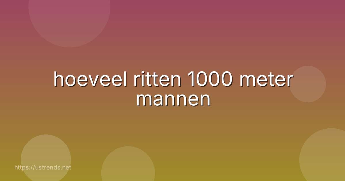 hoeveel ritten 1000 meter mannen