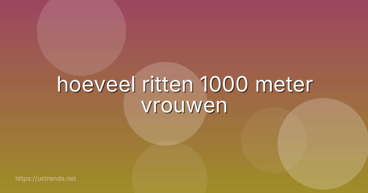 hoeveel ritten 1000 meter vrouwen