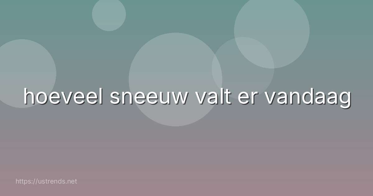 hoeveel sneeuw valt er vandaag