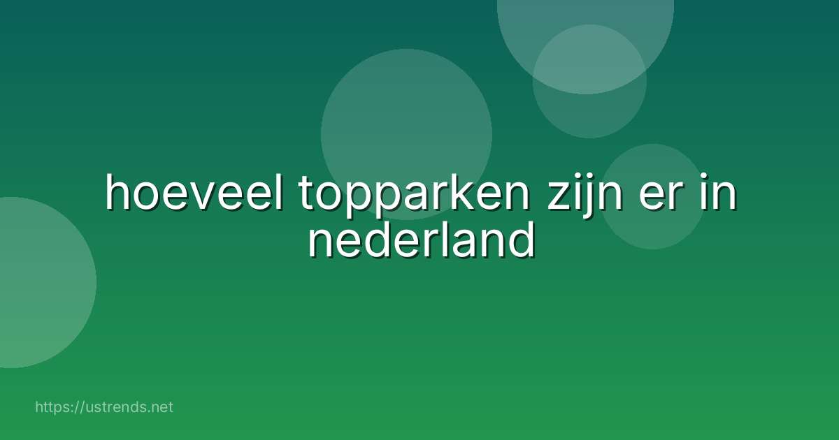 hoeveel topparken zijn er in nederland