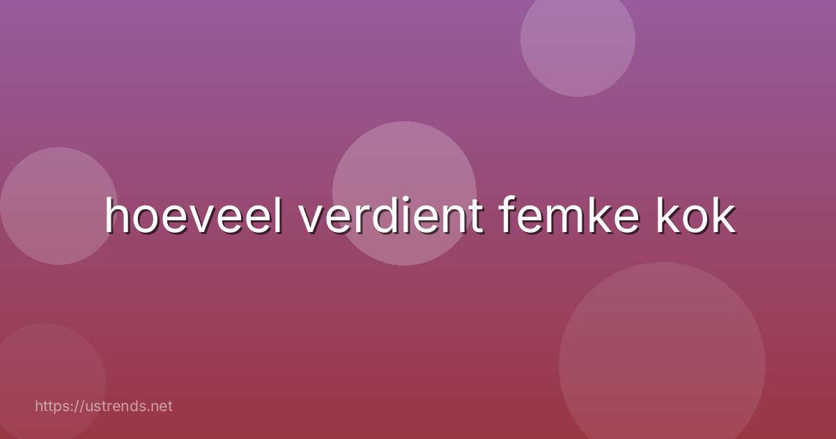 hoeveel verdient femke kok