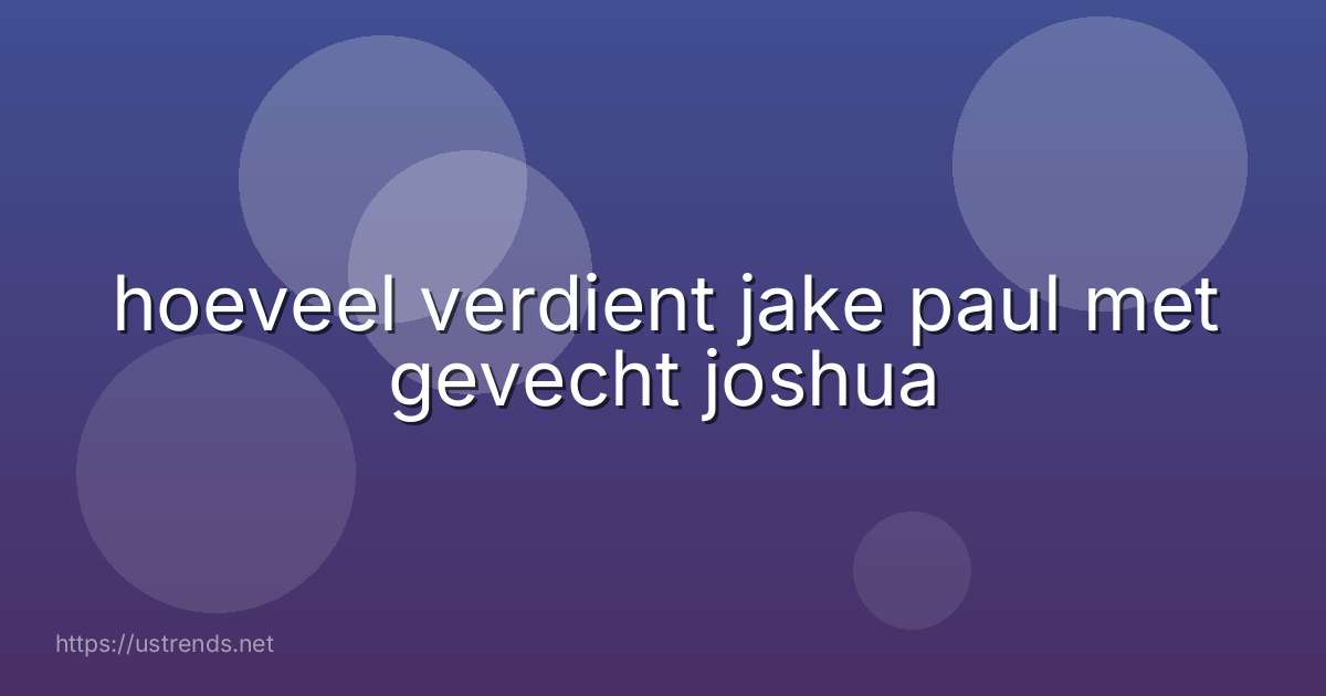 hoeveel verdient jake paul met gevecht joshua