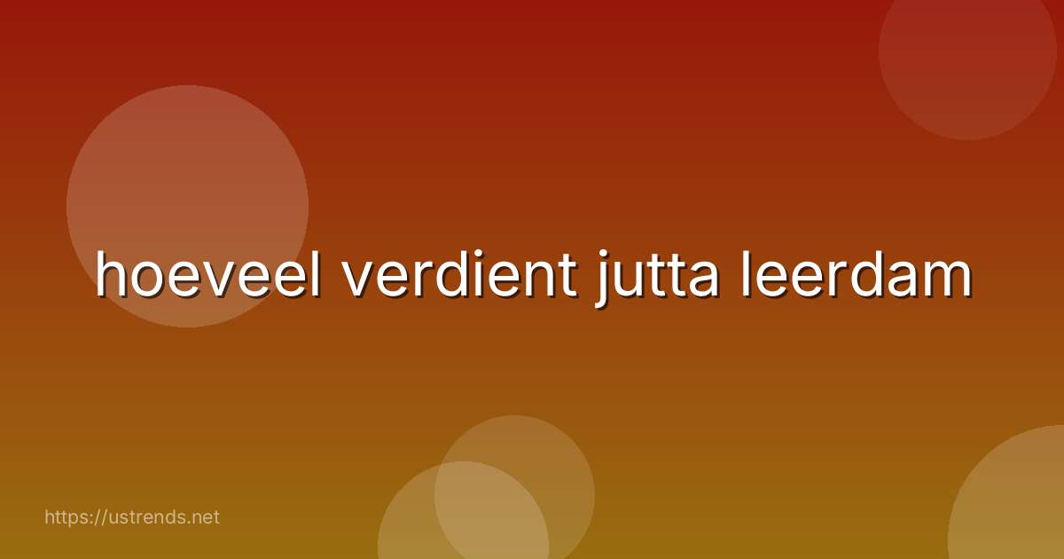 hoeveel verdient jutta leerdam