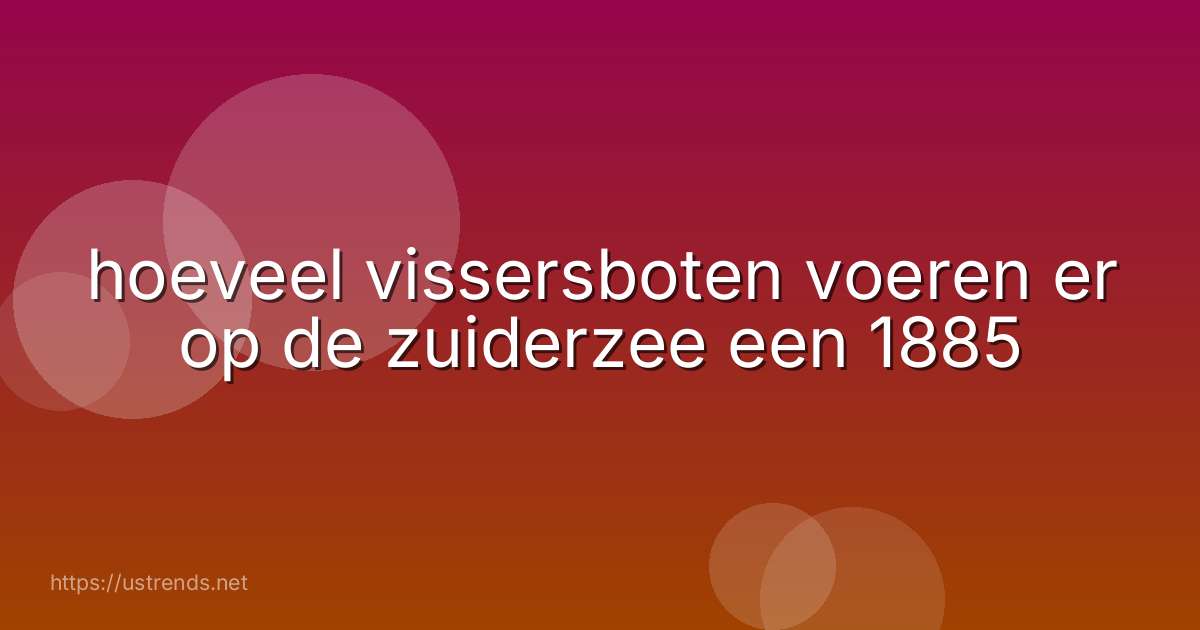 hoeveel vissersboten voeren er op de zuiderzee een 1885