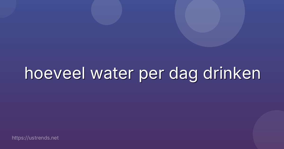 hoeveel water per dag drinken