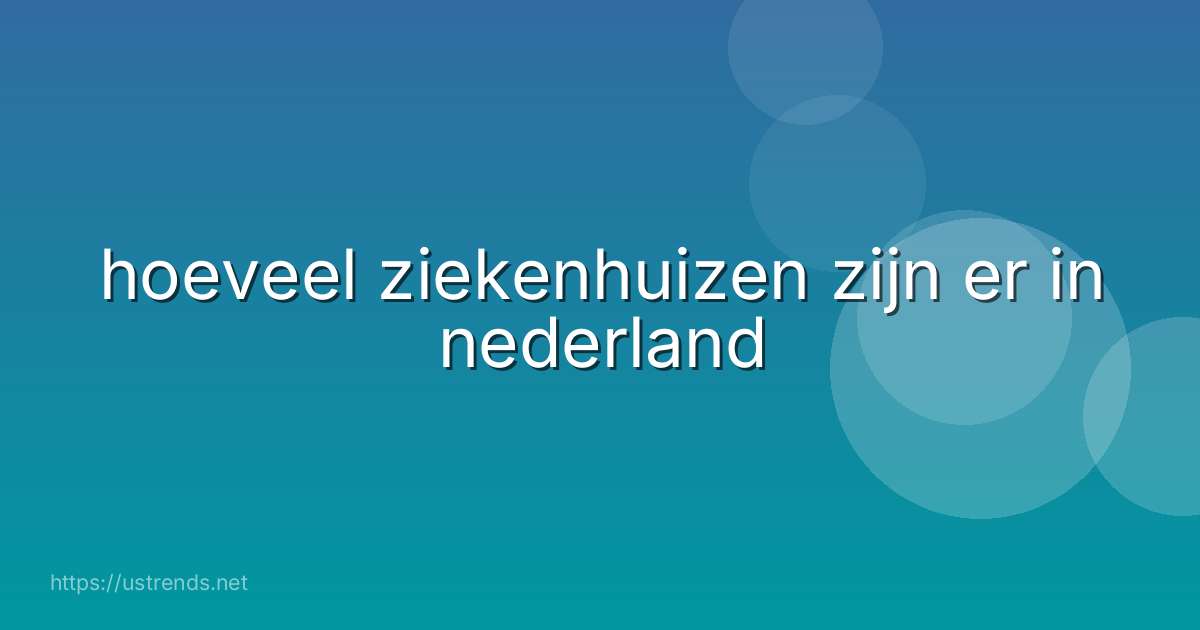 hoeveel ziekenhuizen zijn er in nederland
