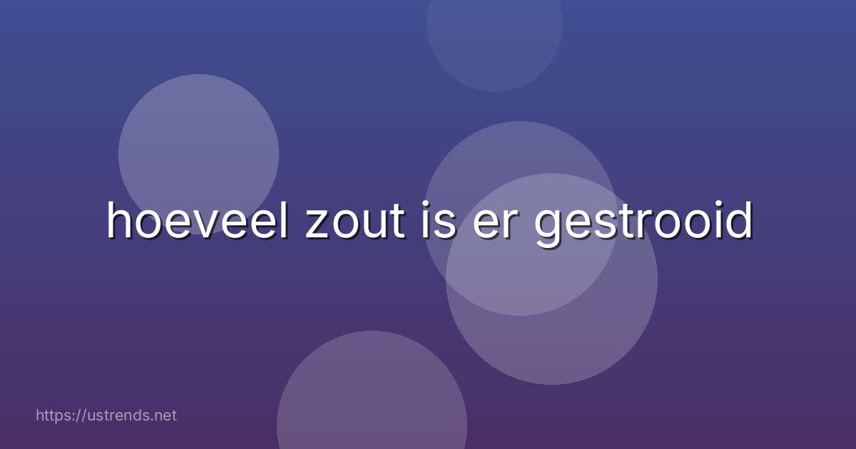 hoeveel zout is er gestrooid