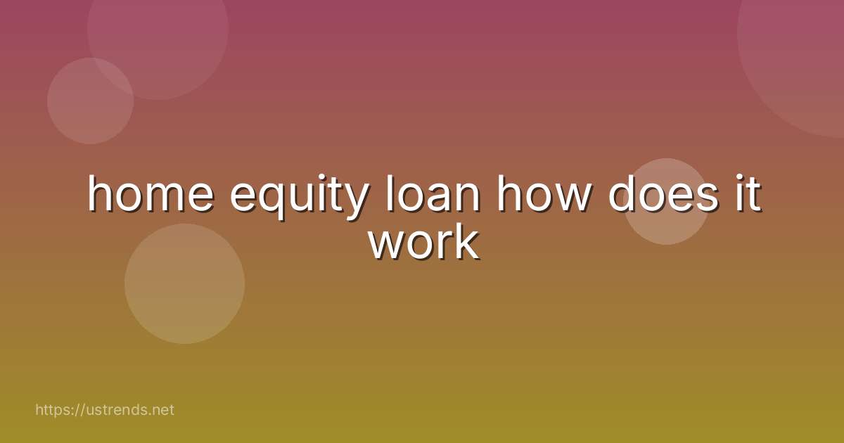 home equity loan how does it work