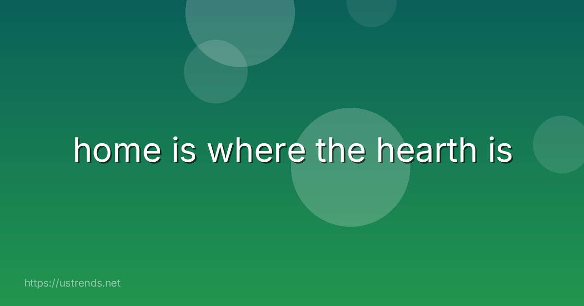 home is where the hearth is